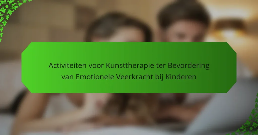 Activiteiten voor Kunsttherapie ter Bevordering van Emotionele Veerkracht bij Kinderen