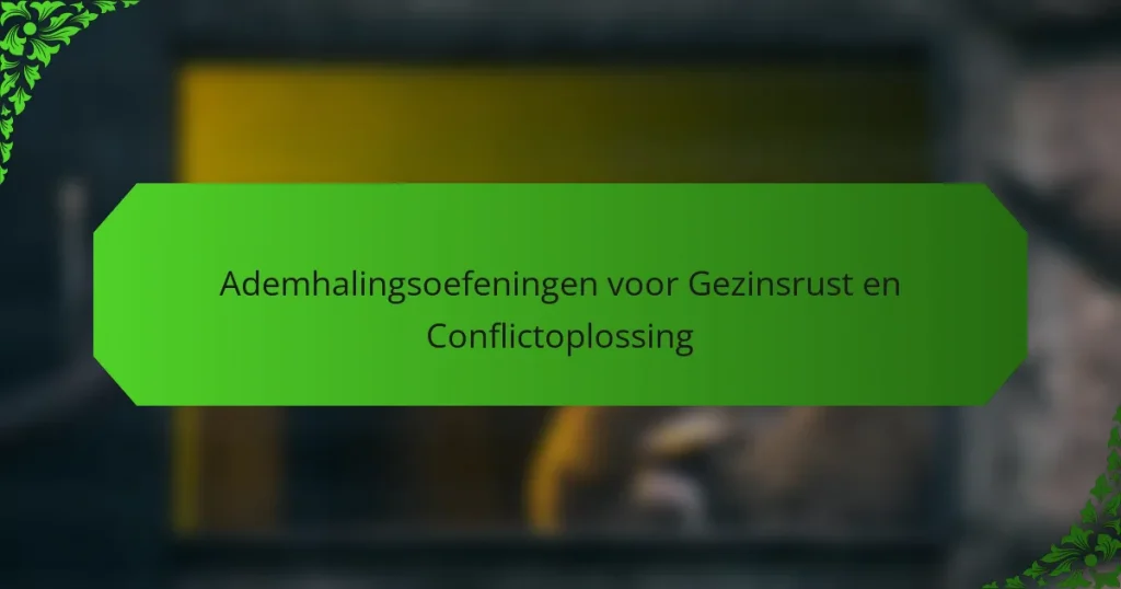 Ademhalingsoefeningen voor Gezinsrust en Conflictoplossing