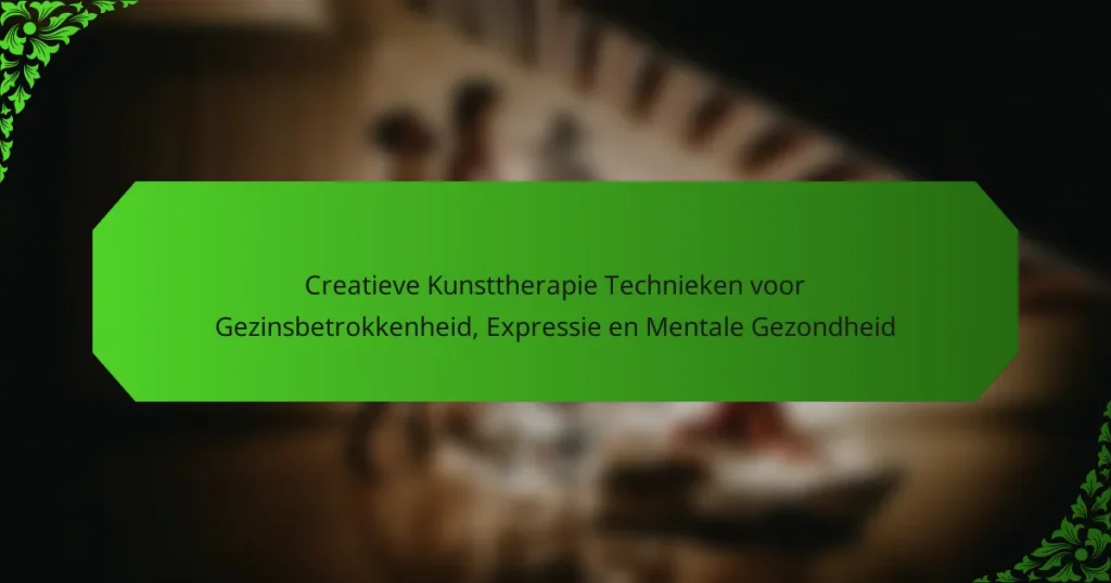 Creatieve Kunsttherapie Technieken voor Gezinsbetrokkenheid, Expressie en Mentale Gezondheid