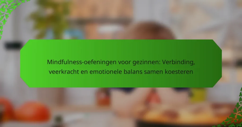Mindfulness-oefeningen voor gezinnen: Verbinding, veerkracht en emotionele balans samen koesteren