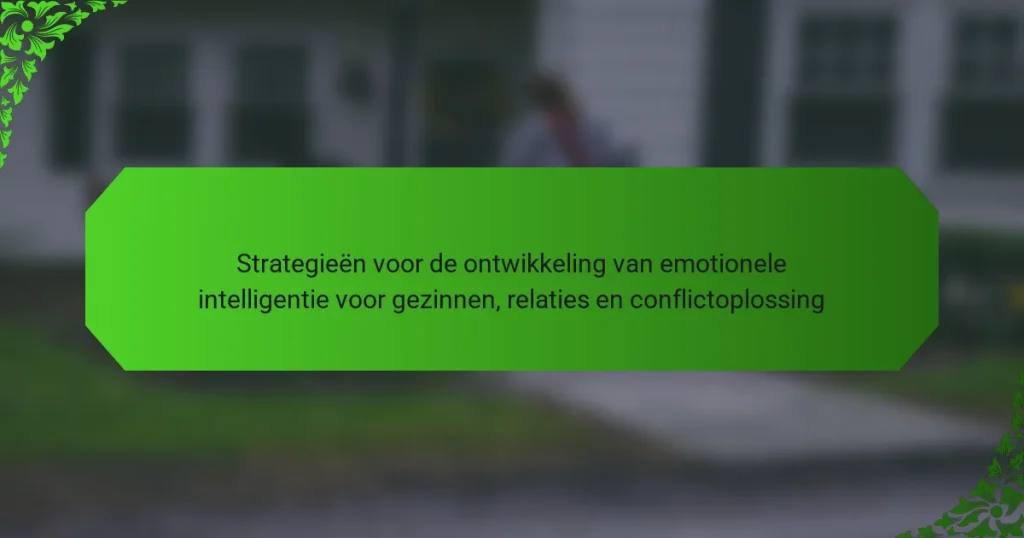 Strategieën voor de ontwikkeling van emotionele intelligentie voor gezinnen, relaties en conflictoplossing
