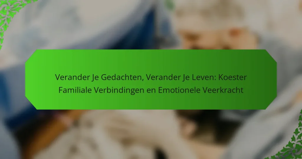 Verander Je Gedachten, Verander Je Leven: Koester Familiale Verbindingen en Emotionele Veerkracht