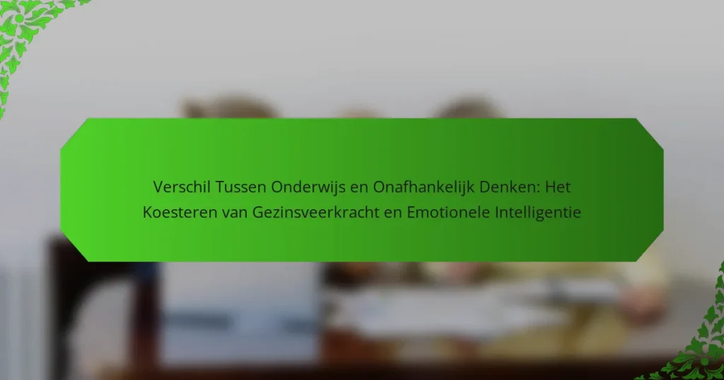 Verschil Tussen Onderwijs en Onafhankelijk Denken: Het Koesteren van Gezinsveerkracht en Emotionele Intelligentie