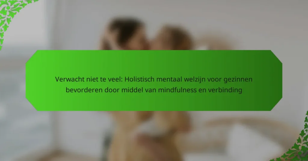 Verwacht niet te veel: Holistisch mentaal welzijn voor gezinnen bevorderen door middel van mindfulness en verbinding
