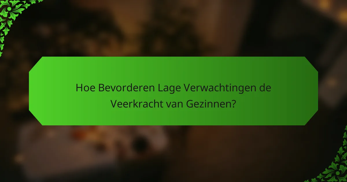 Hoe Bevorderen Lage Verwachtingen de Veerkracht van Gezinnen?