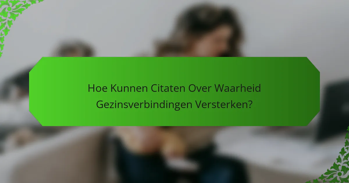 Hoe Kunnen Citaten Over Waarheid Gezinsverbindingen Versterken?