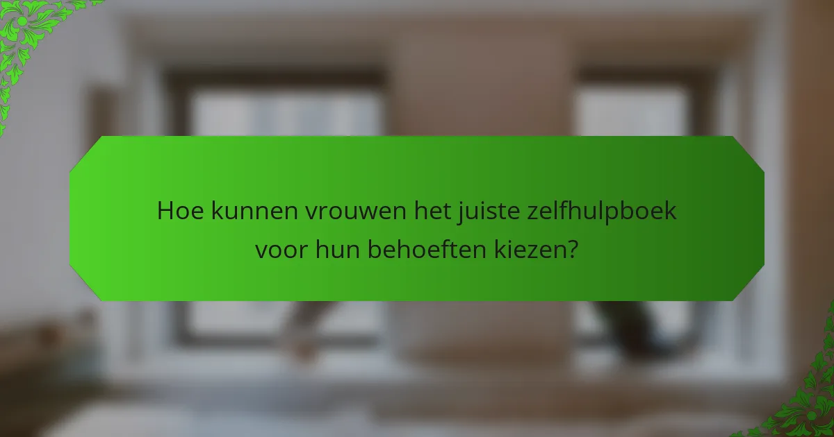 Hoe kunnen vrouwen het juiste zelfhulpboek voor hun behoeften kiezen?