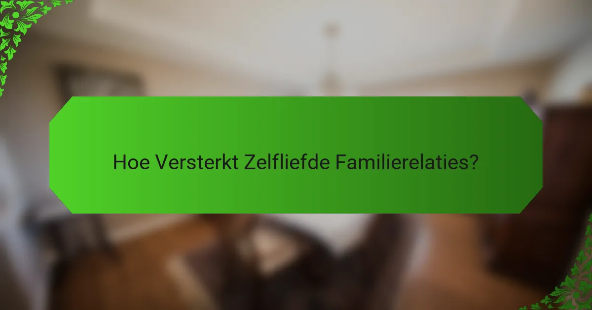 Hoe Versterkt Zelfliefde Familierelaties?
