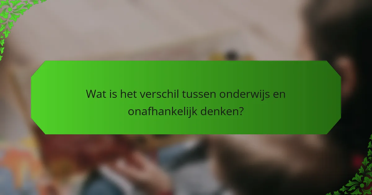 Wat is het verschil tussen onderwijs en onafhankelijk denken?