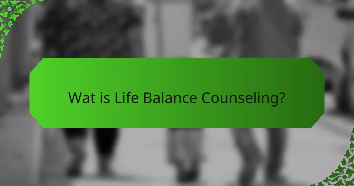 Wat is Life Balance Counseling?
