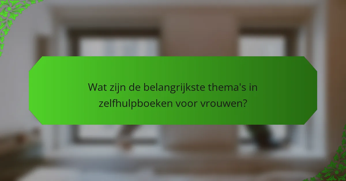 Wat zijn de belangrijkste thema's in zelfhulpboeken voor vrouwen?