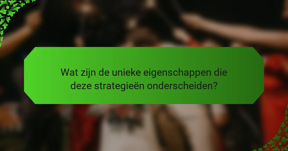 Wat zijn de unieke eigenschappen die deze strategieën onderscheiden?