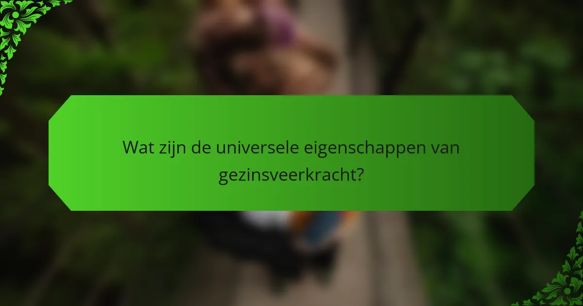 Wat zijn de universele eigenschappen van gezinsveerkracht?