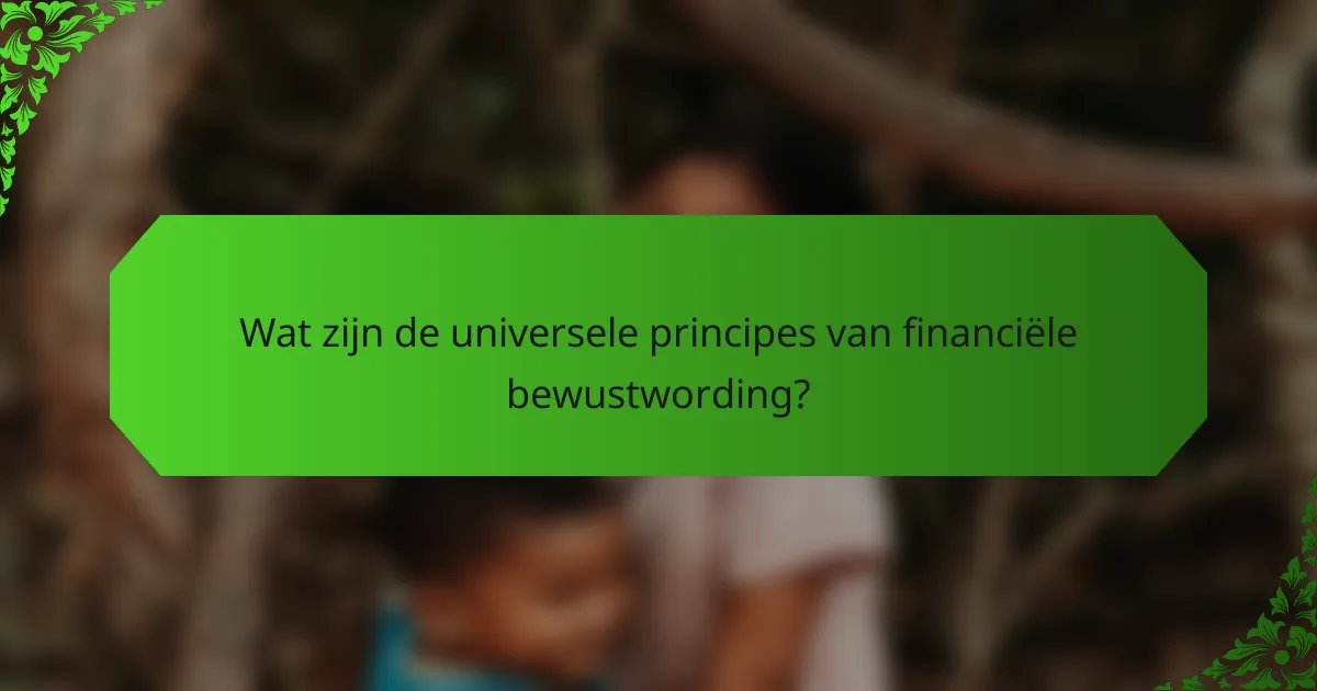 Wat zijn de universele principes van financiële bewustwording?