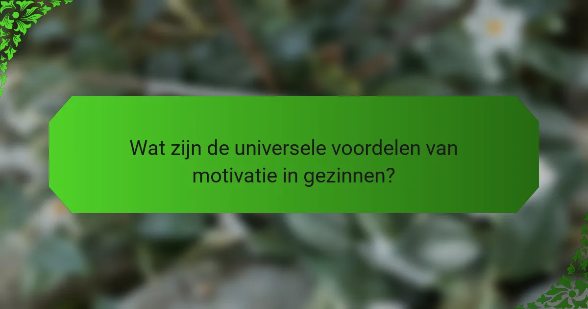 Wat zijn de universele voordelen van motivatie in gezinnen?