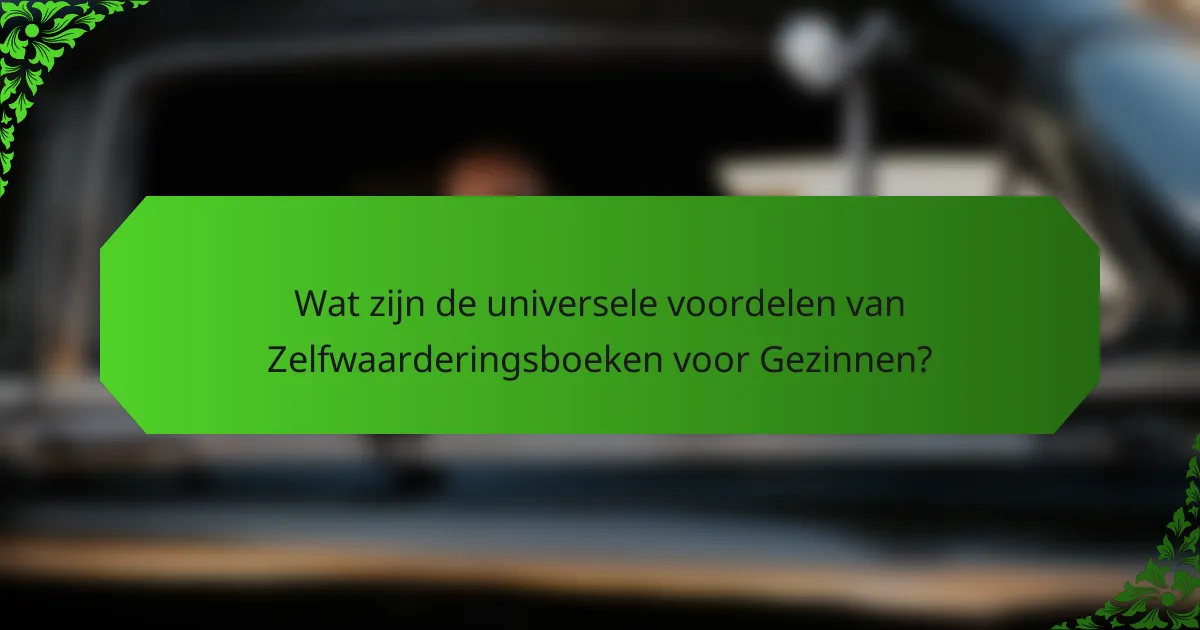 Wat zijn de universele voordelen van Zelfwaarderingsboeken voor Gezinnen?