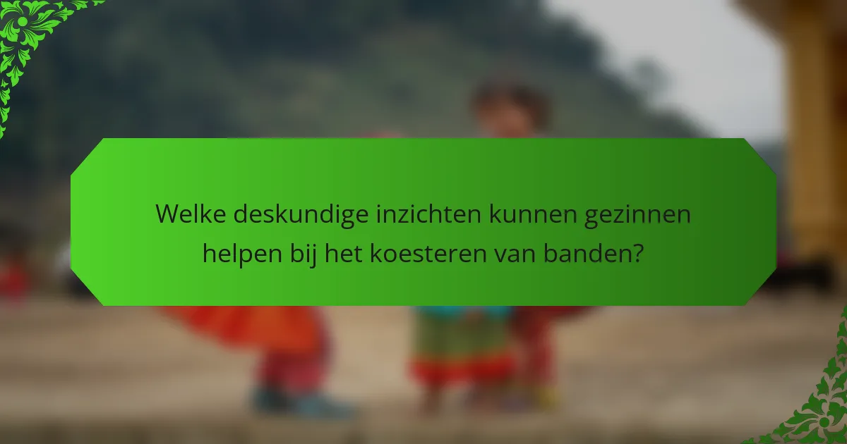 Welke deskundige inzichten kunnen gezinnen helpen bij het koesteren van banden?