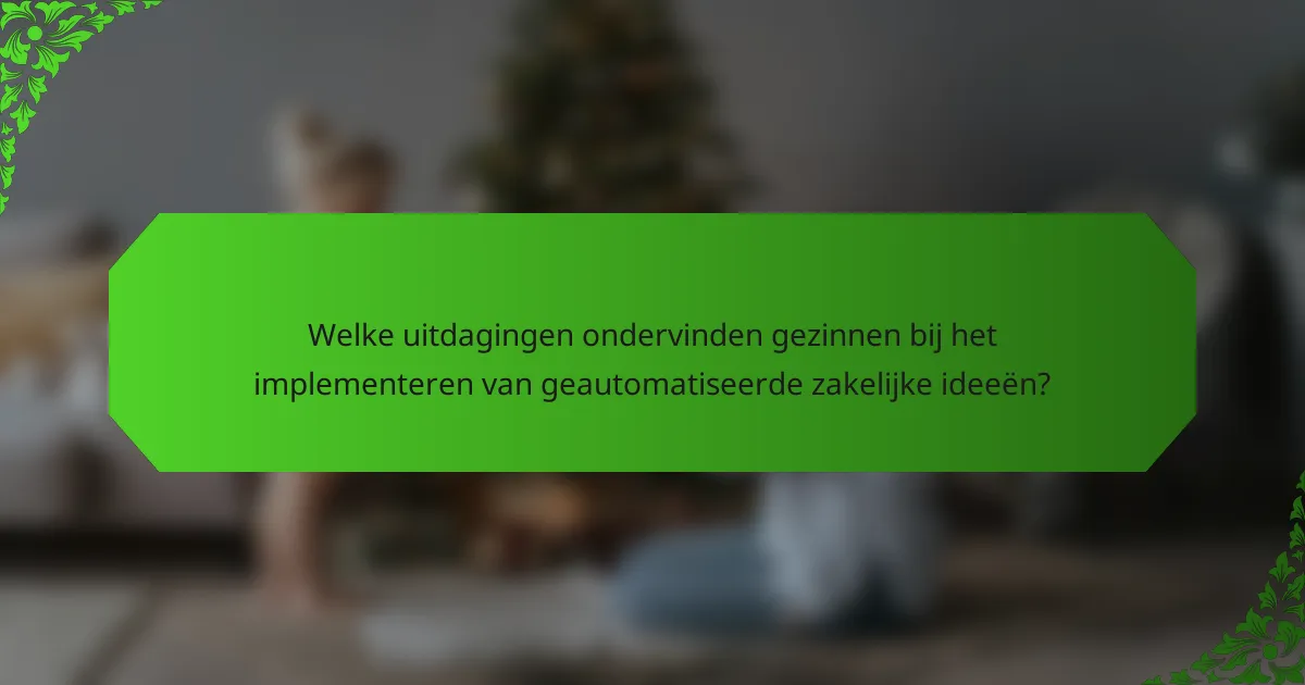 Welke uitdagingen ondervinden gezinnen bij het implementeren van geautomatiseerde zakelijke ideeën?