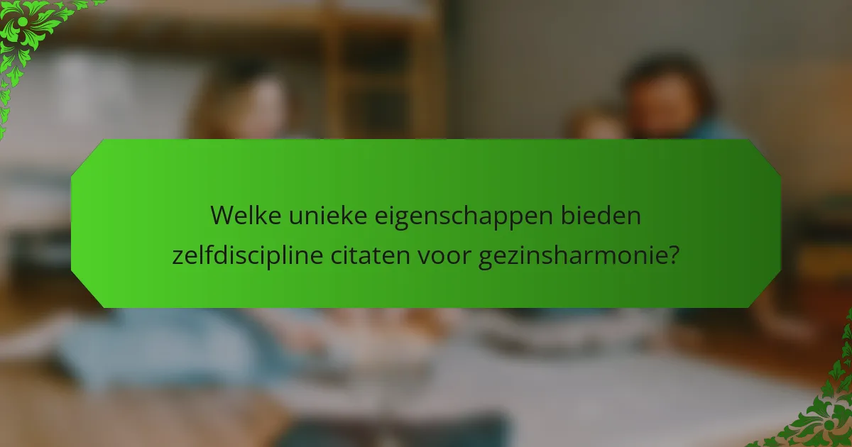 Welke unieke eigenschappen bieden zelfdiscipline citaten voor gezinsharmonie?